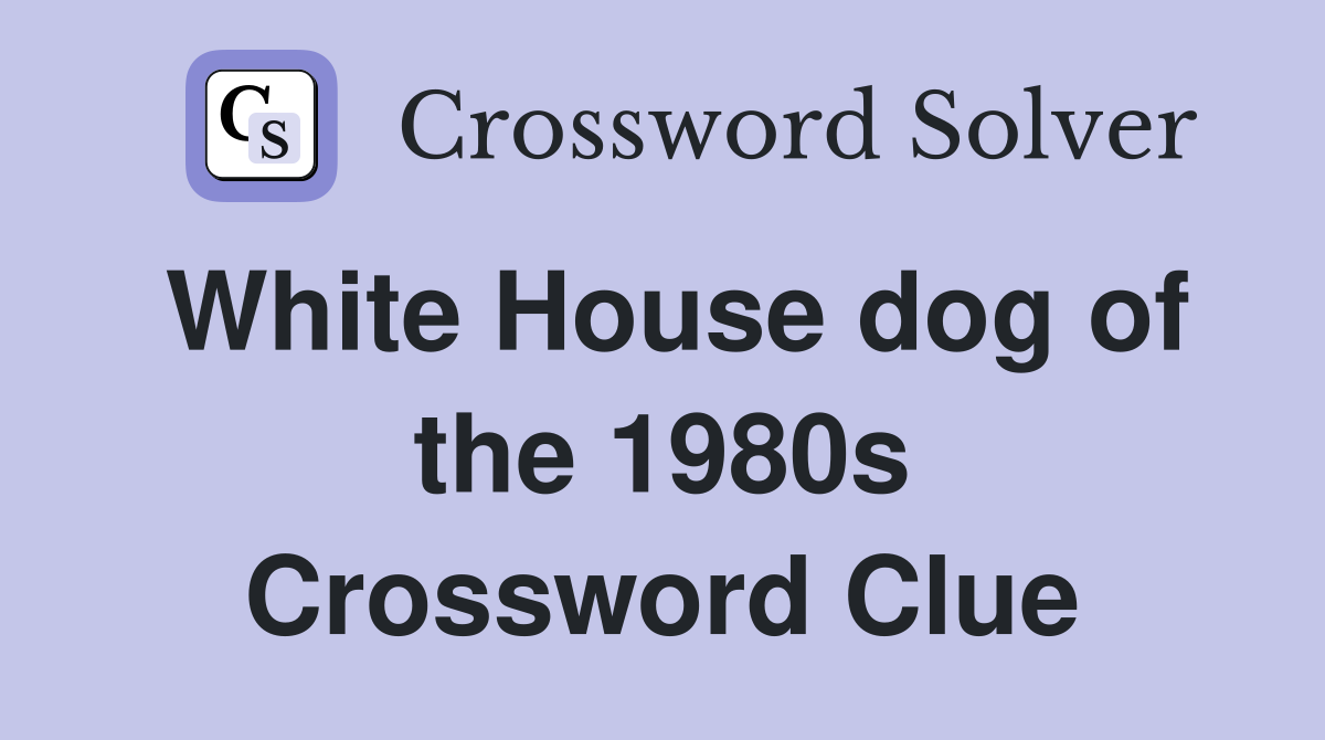 White House dog of the 1980s Crossword Clue Answers Crossword Solver